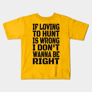 If Loving To Hunt Is Wrong I Don't Wanna Be Right Black Kids T-Shirt